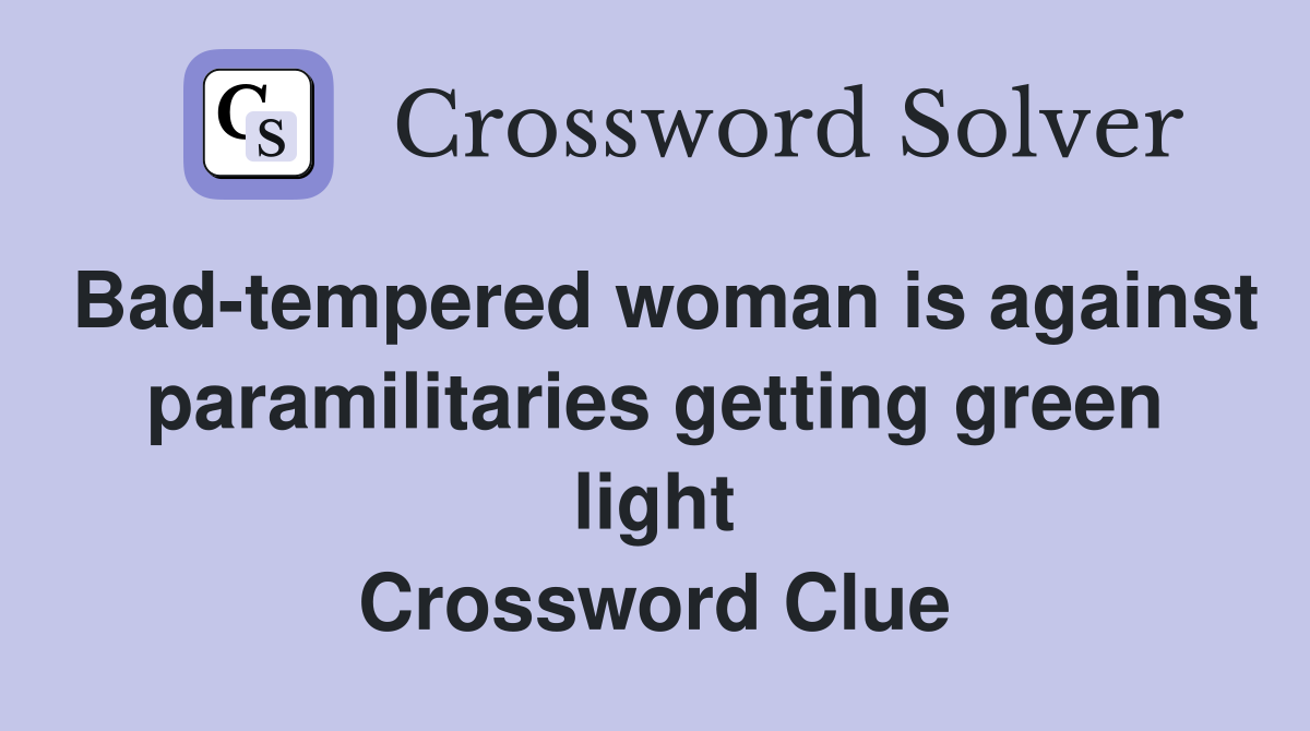 Bad-tempered woman is against paramilitaries getting green light Crossword Clue