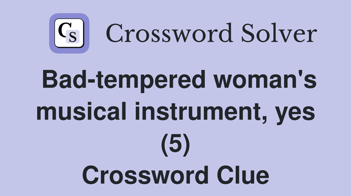 Bad-tempered woman's musical instrument, yes (5) Crossword Clue