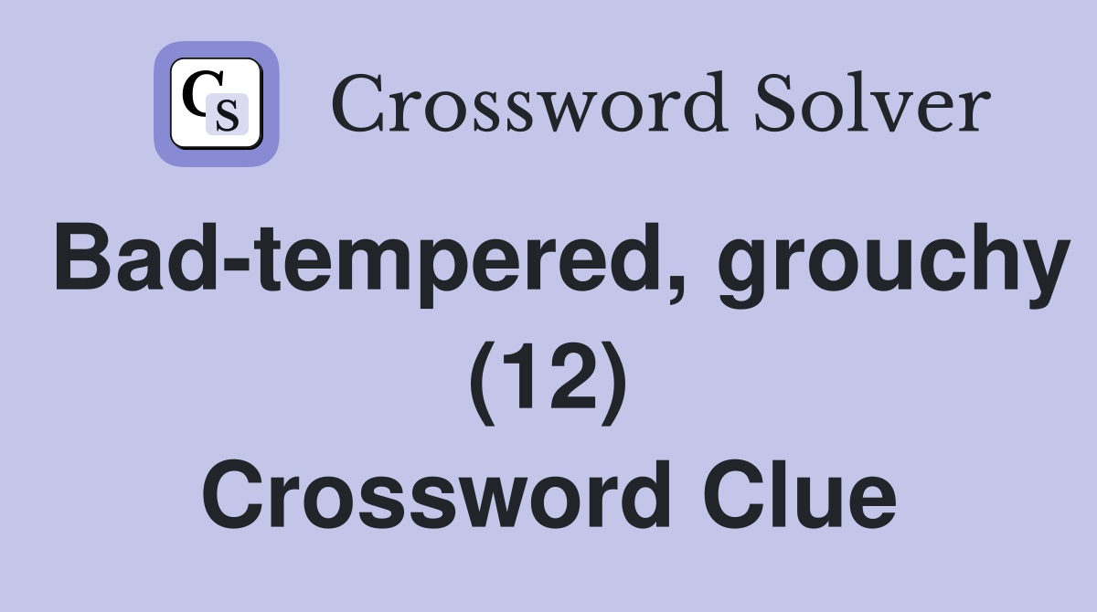 Bad-tempered, grouchy (12) Crossword Clue