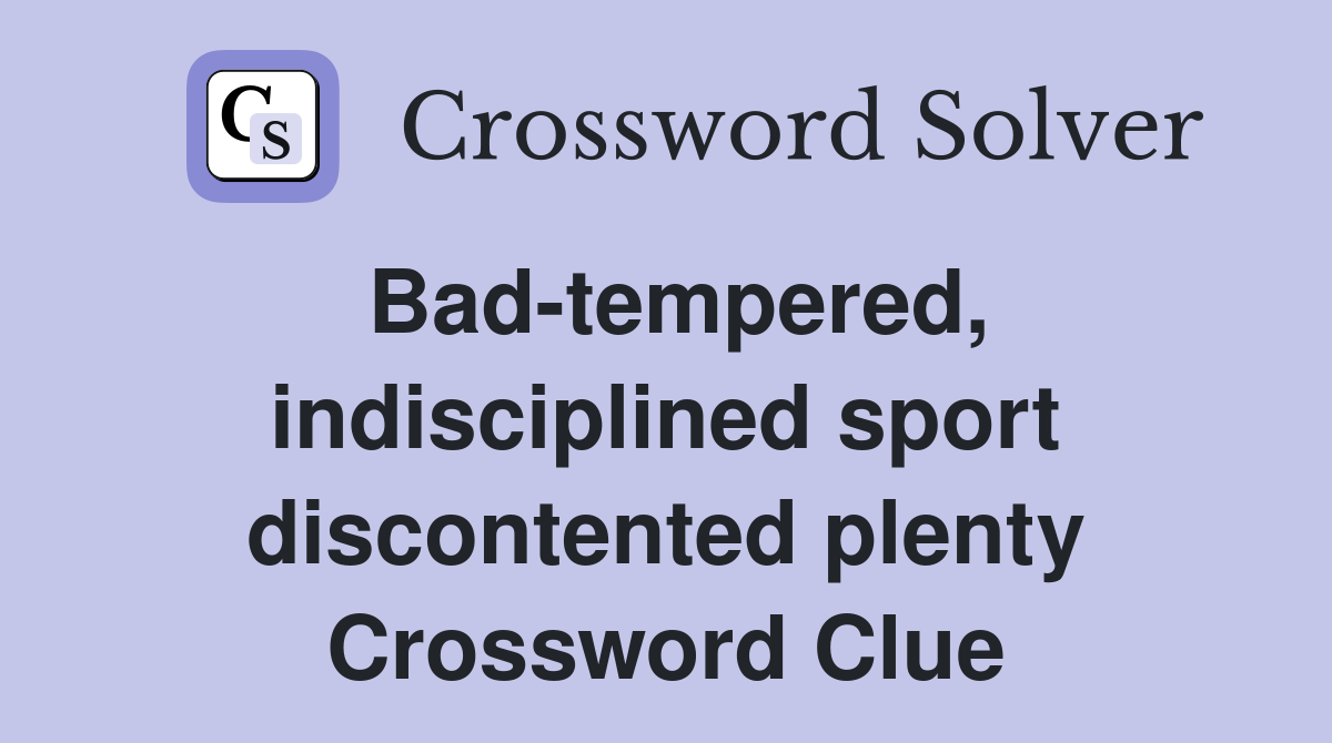Bad-tempered, indisciplined sport discontented plenty Crossword Clue