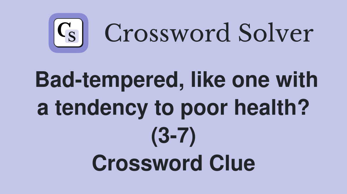 Bad-tempered, like one with a tendency to poor health? (3-7) Crossword Clue