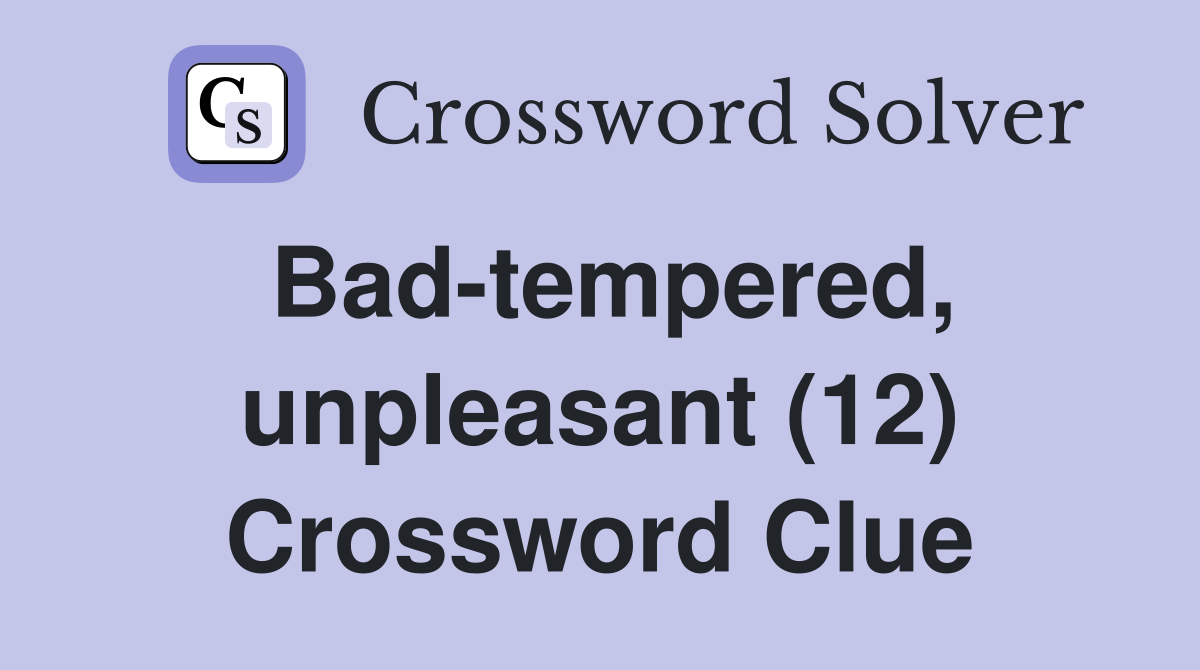Bad-tempered, unpleasant (12) Crossword Clue