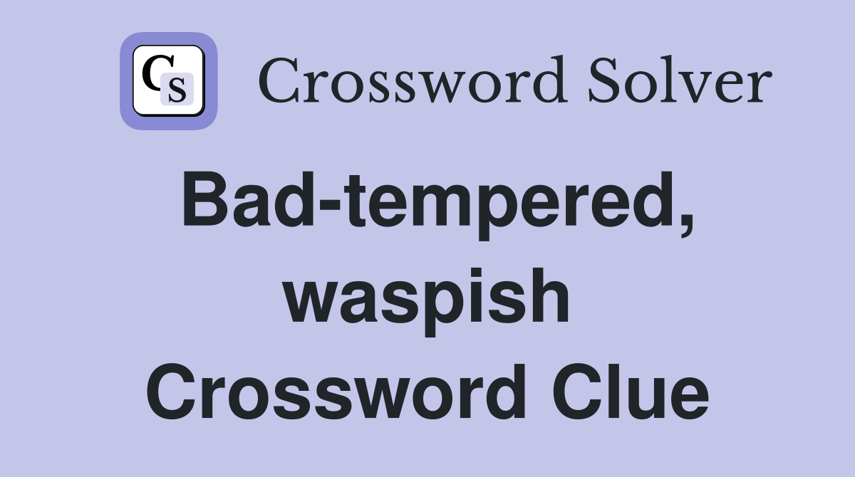 Bad-tempered, waspish Crossword Clue