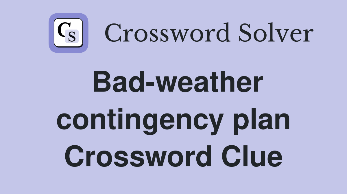 Bad-weather contingency plan Crossword Clue