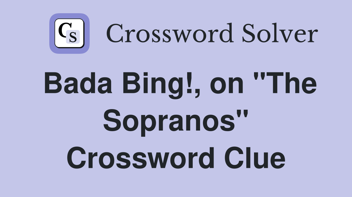 Bada Bing!, on "The Sopranos" Crossword Clue