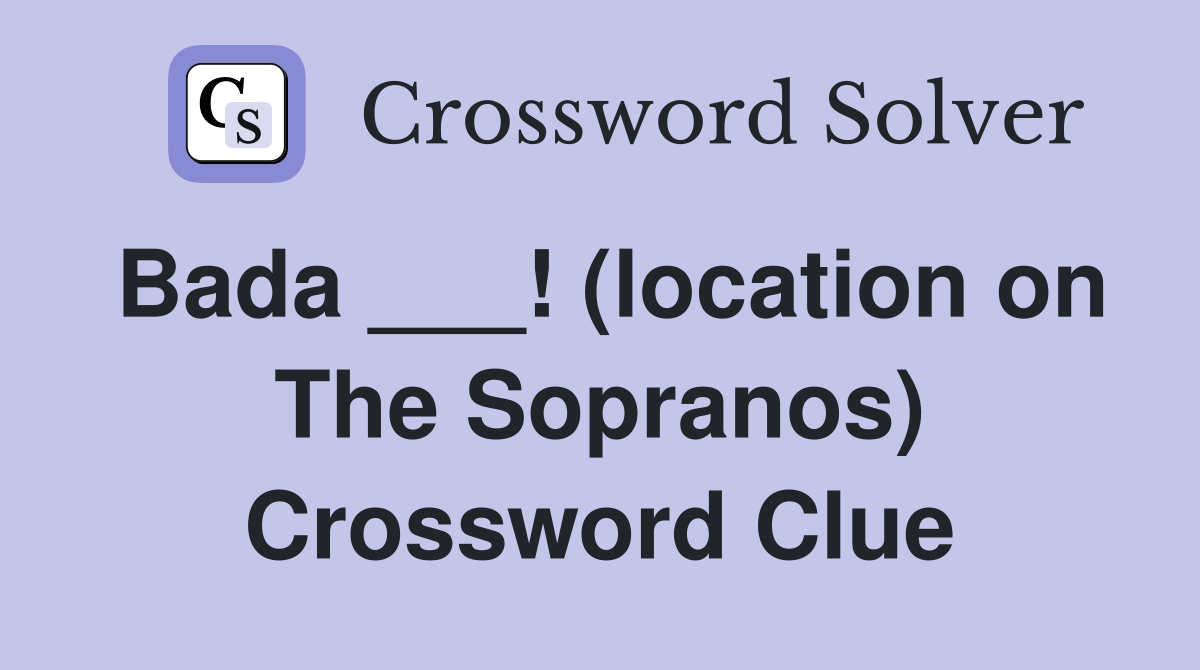 Bada ___! (location on The Sopranos) Crossword Clue