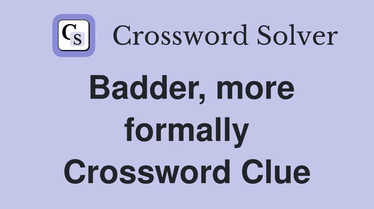 Badder, more formally Crossword Clue