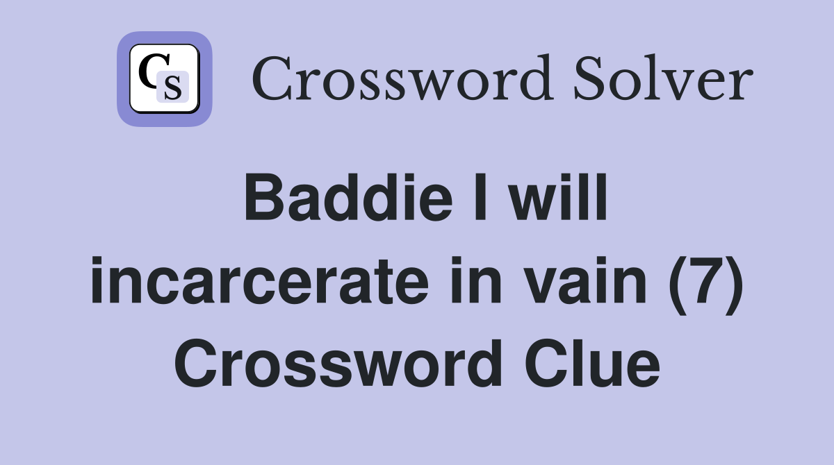 Baddie I will incarcerate in vain (7) Crossword Clue