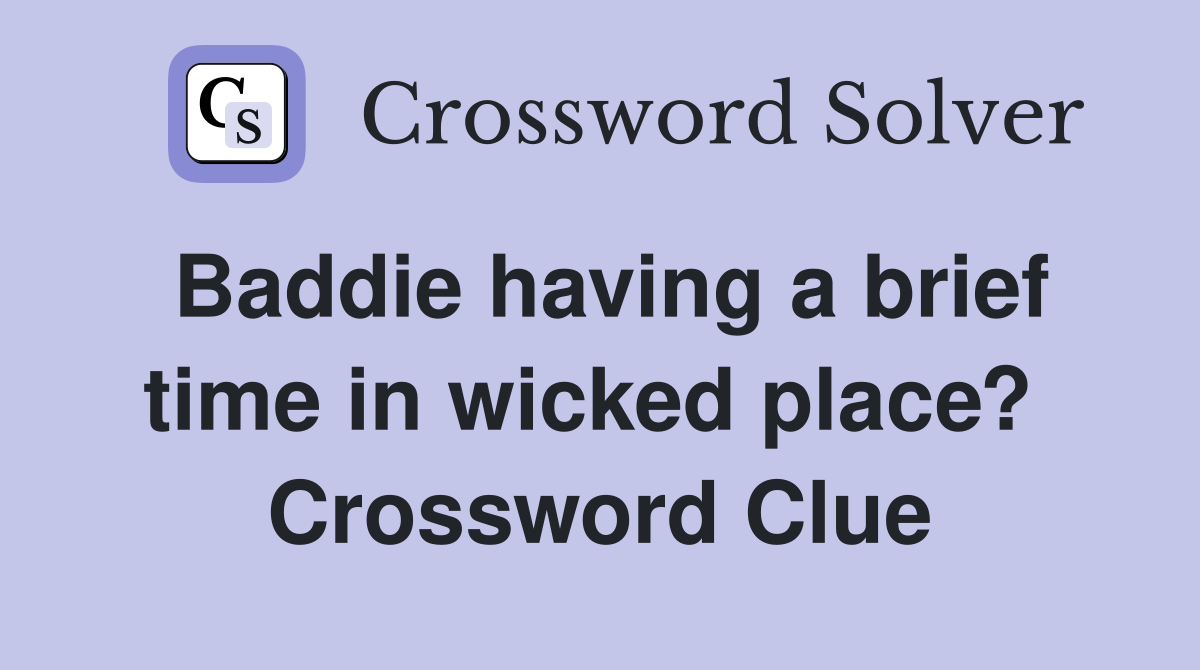 Baddie having a brief time in wicked place?  Crossword Clue