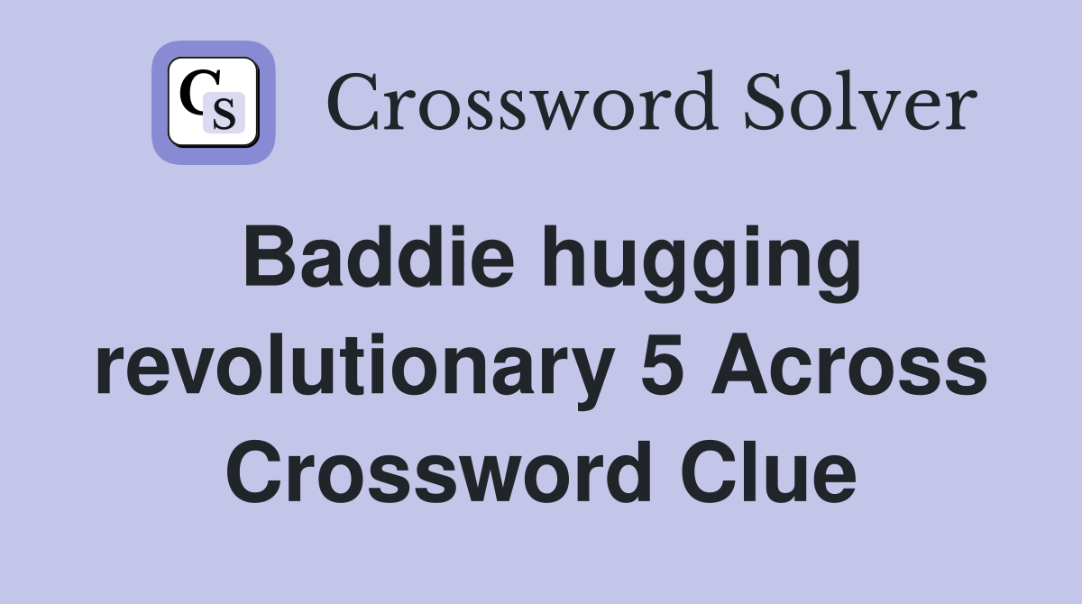 Baddie hugging revolutionary 5 Across Crossword Clue
