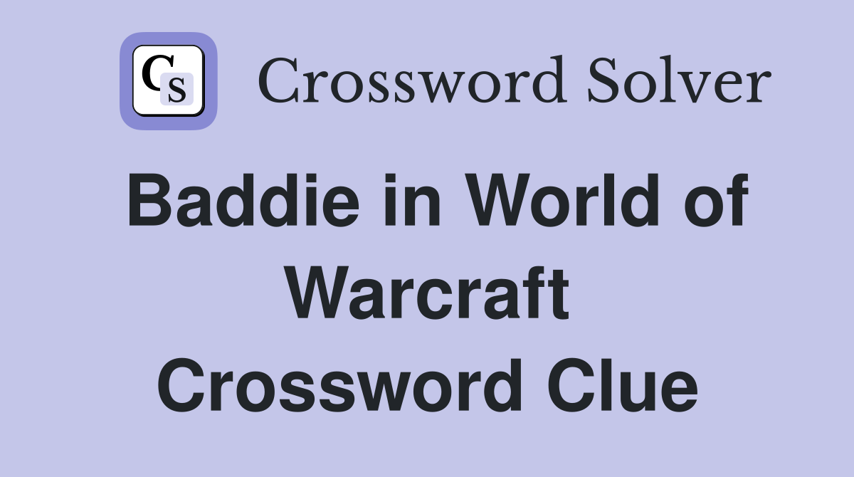 Baddie in World of Warcraft Crossword Clue