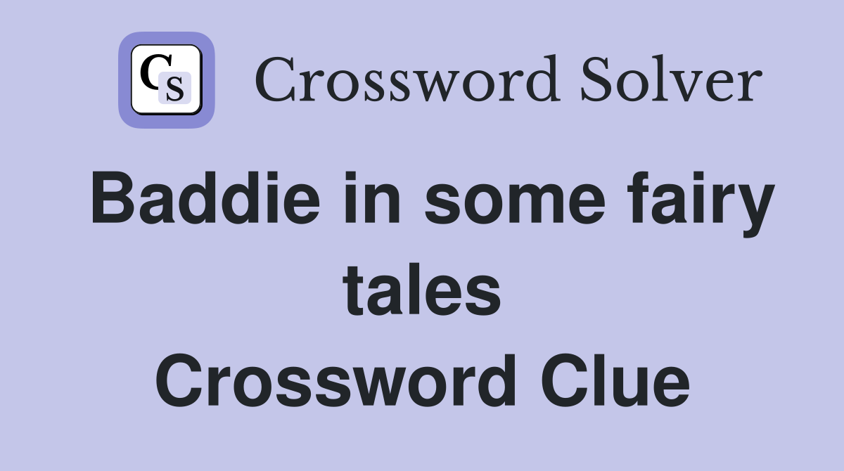 Baddie in some fairy tales Crossword Clue