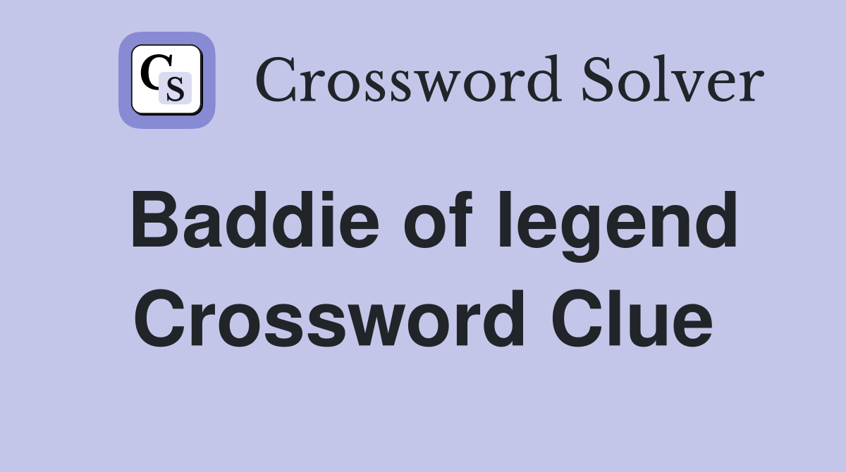 Baddie of legend Crossword Clue