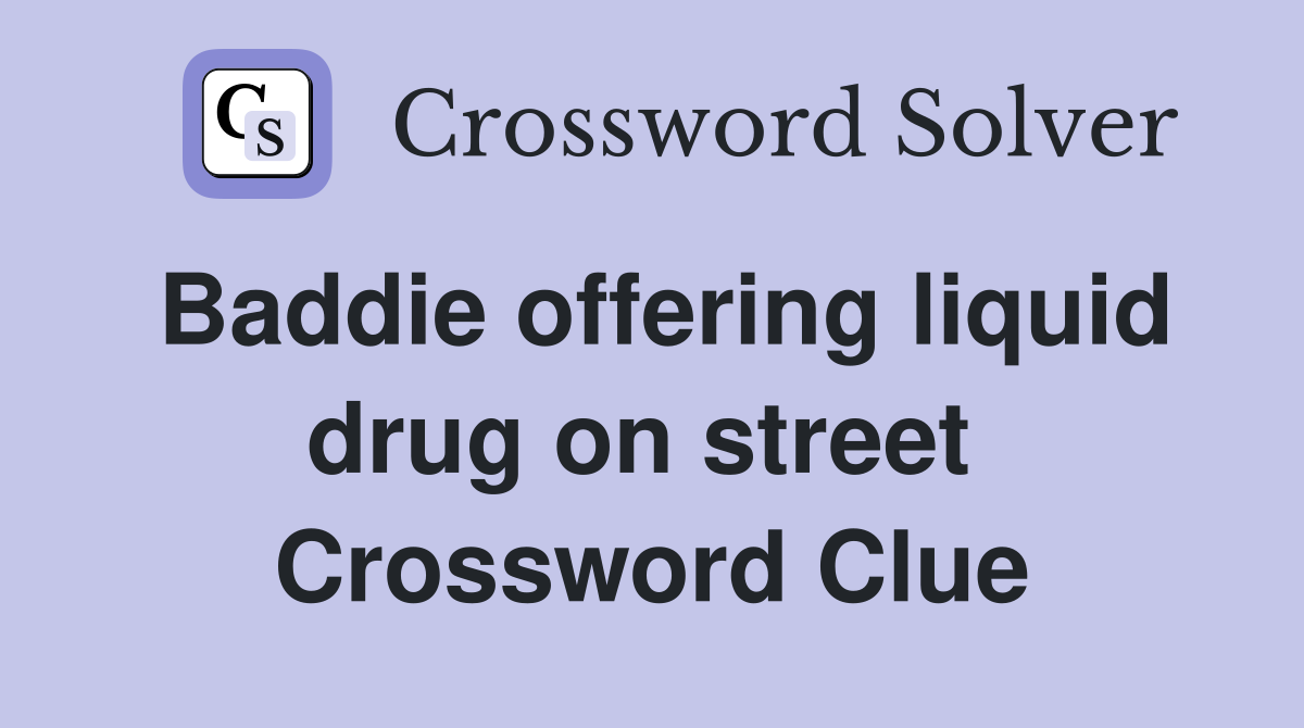 Baddie offering liquid drug on street  Crossword Clue