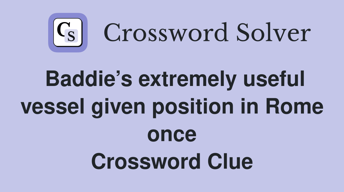 Baddie’s extremely useful vessel given position in Rome once Crossword Clue