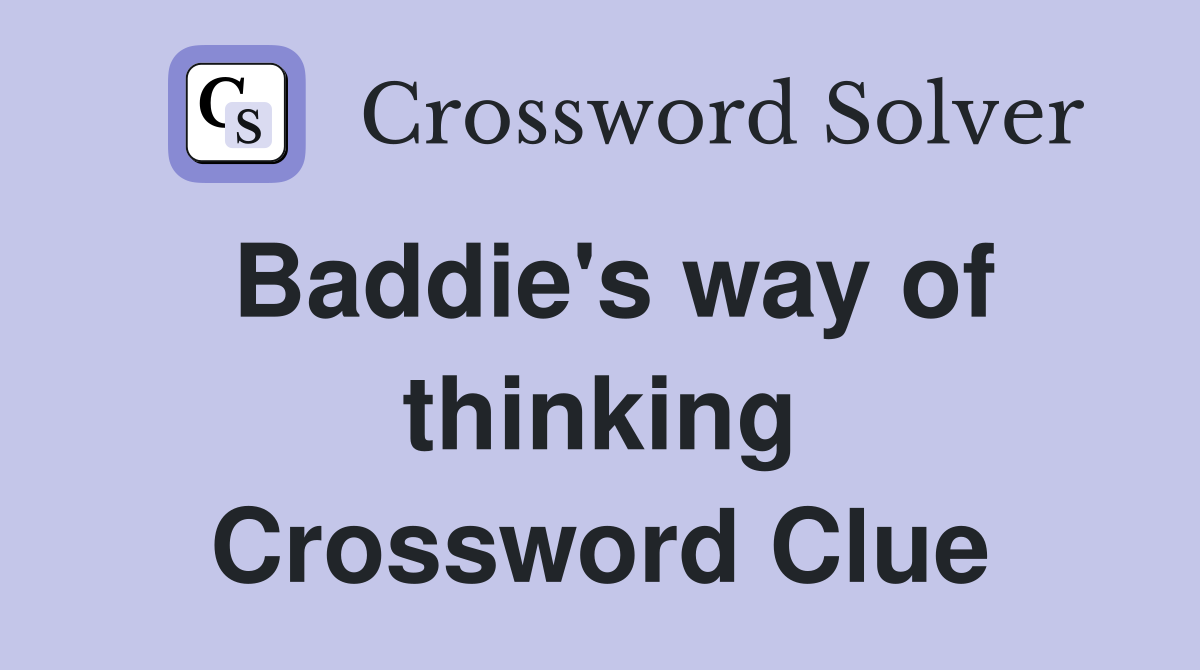 Baddie's way of thinking Crossword Clue