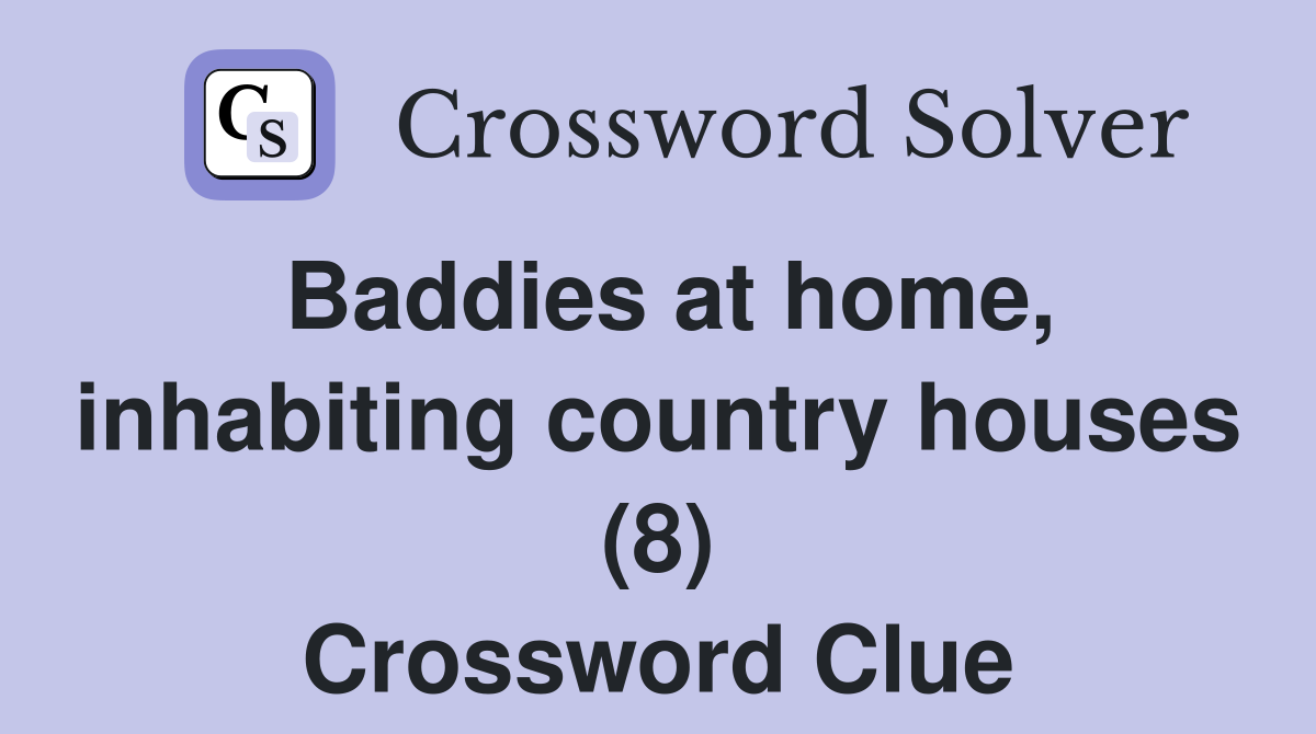 Baddies at home, inhabiting country houses (8) Crossword Clue