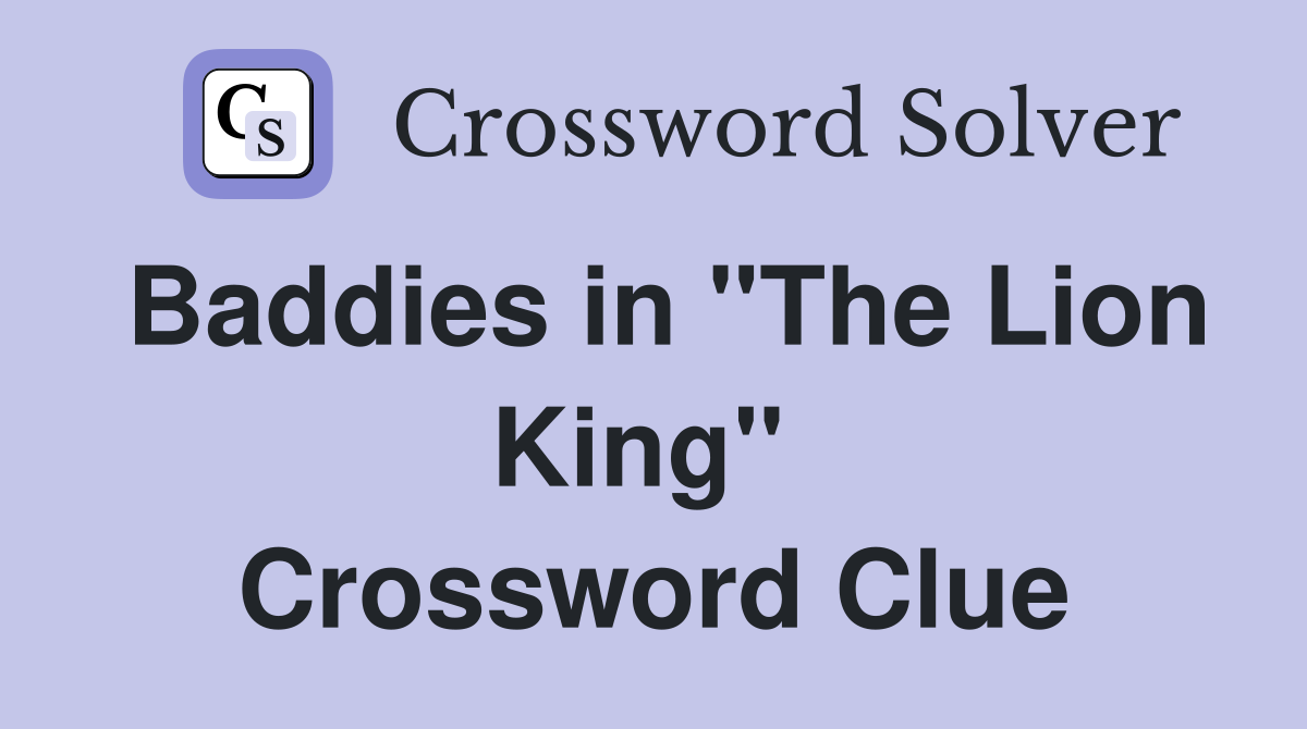 Baddies in "The Lion King"  Crossword Clue