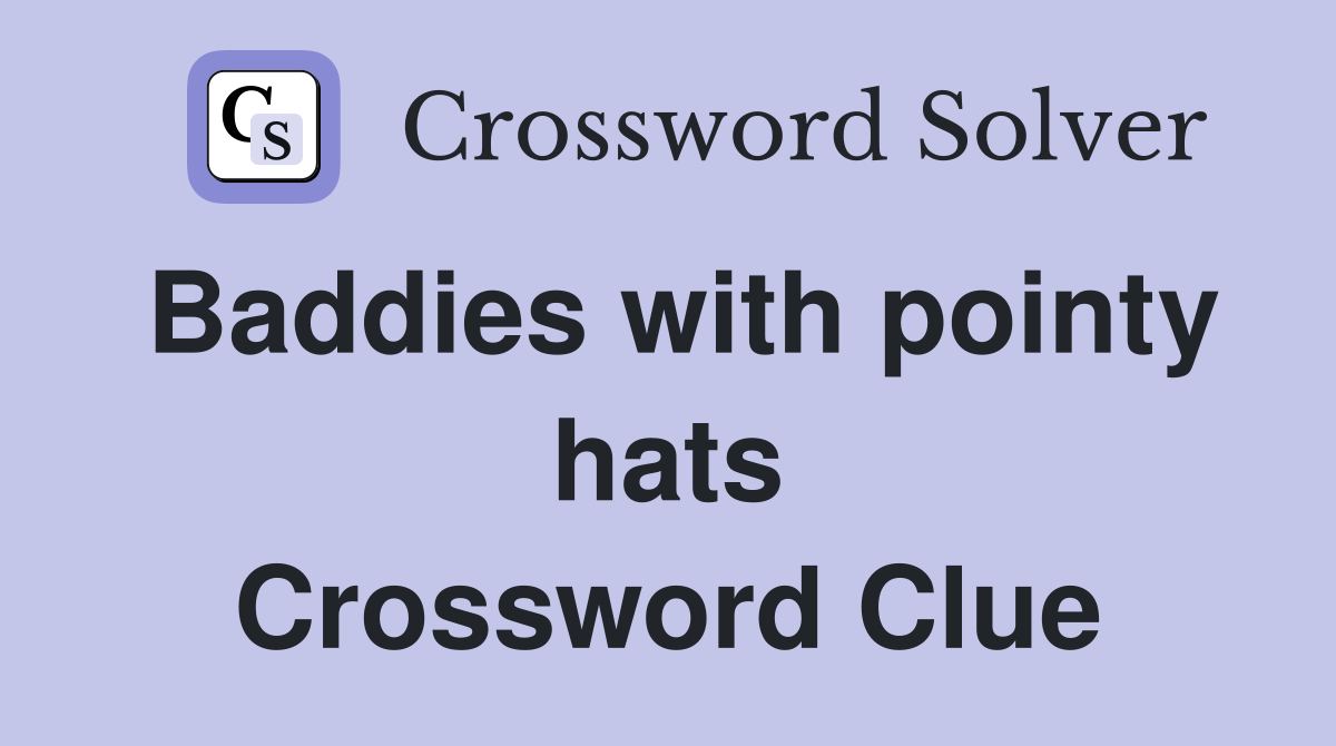 Baddies with pointy hats Crossword Clue
