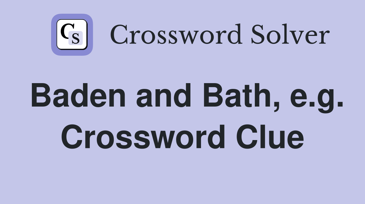 Baden and Bath, e.g. Crossword Clue