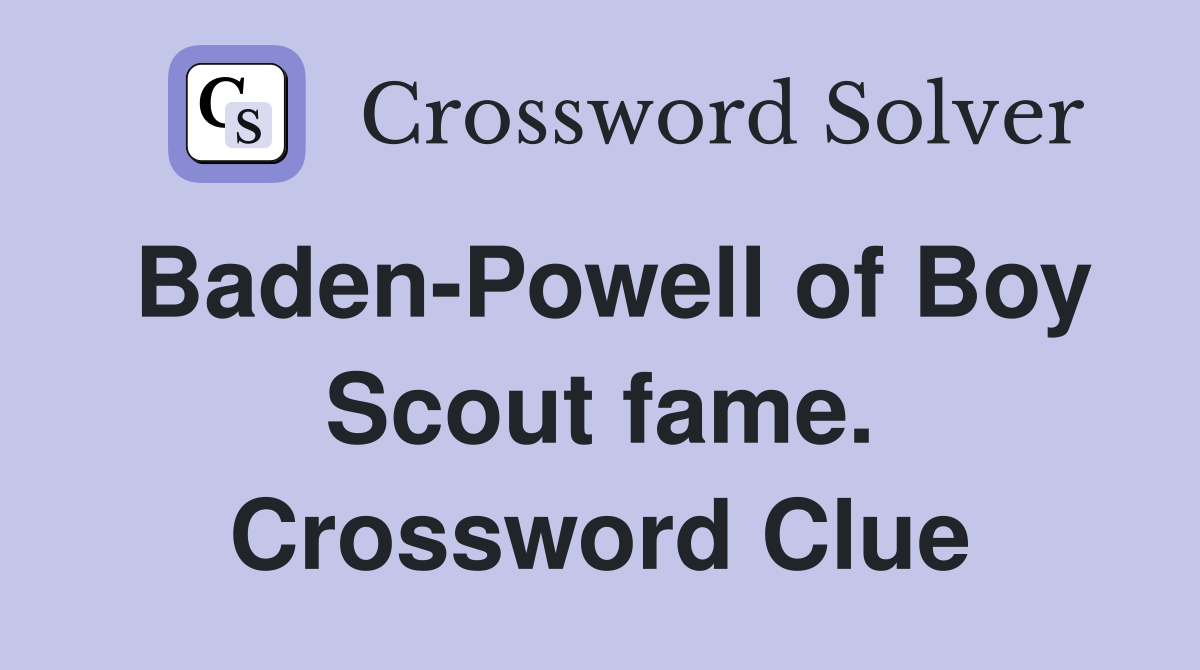 Baden-Powell of Boy Scout fame. Crossword Clue