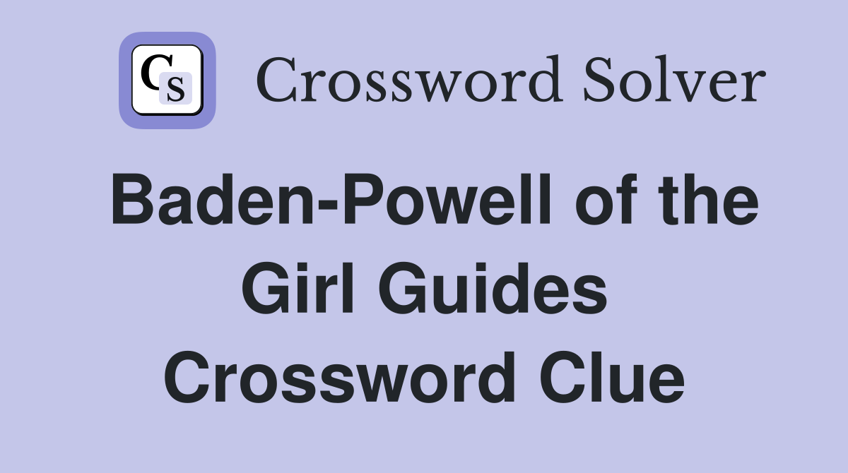 Baden-Powell of the Girl Guides Crossword Clue