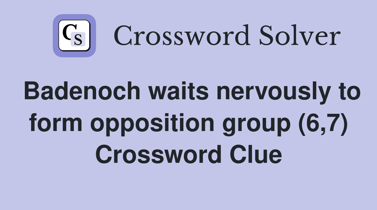 Badenoch waits nervously to form opposition group (6,7) Crossword Clue