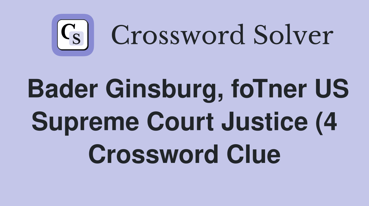 Bader Ginsburg foTner US Supreme Court Justice (4) Crossword Clue Bader Ginsburg foTner US Supreme Court Justice (4) Crossword Clue