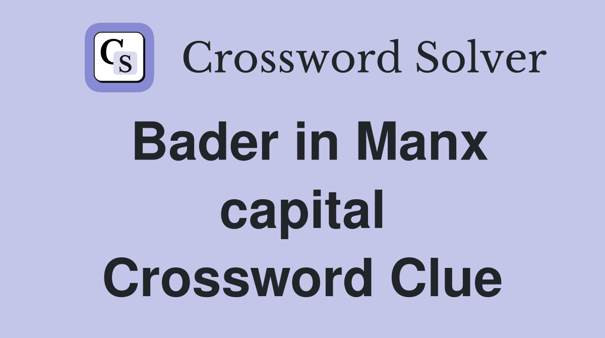 Bader in Manx capital Crossword Clue