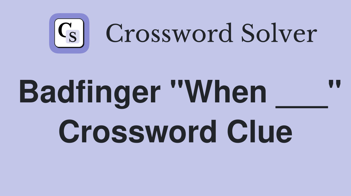 Badfinger "When ___" Crossword Clue