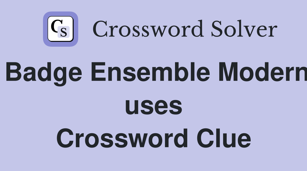 Badge Ensemble Modern uses Crossword Clue