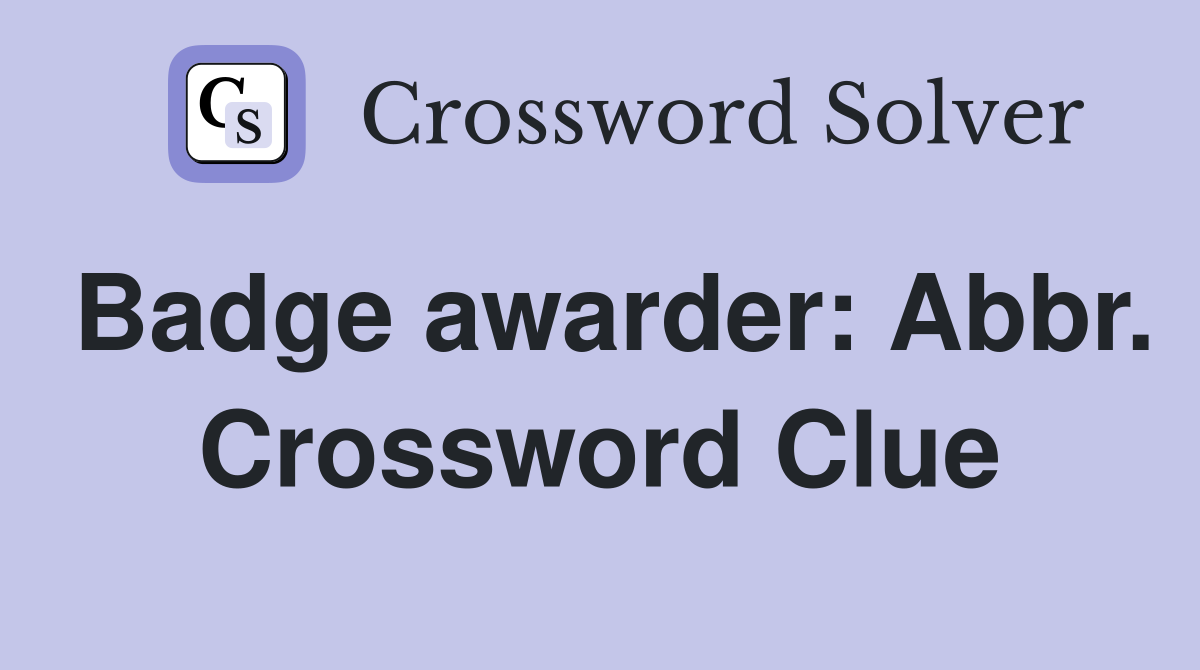 Badge awarder: Abbr. Crossword Clue