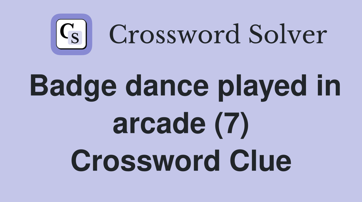 Badge dance played in arcade (7) Crossword Clue