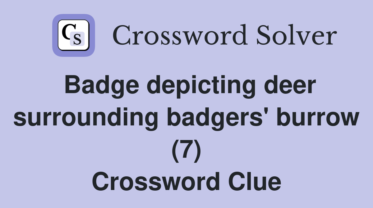 Badge depicting deer surrounding badgers' burrow (7) Crossword Clue