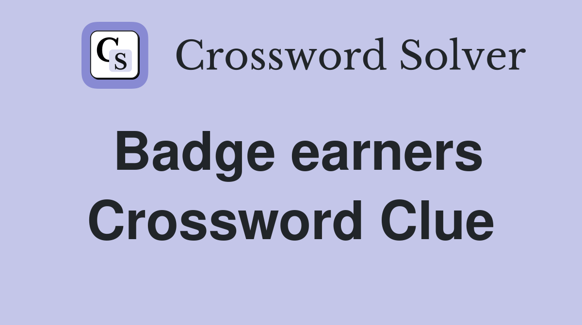 Badge earners Crossword Clue