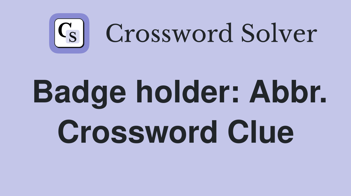 Badge holder: Abbr. Crossword Clue