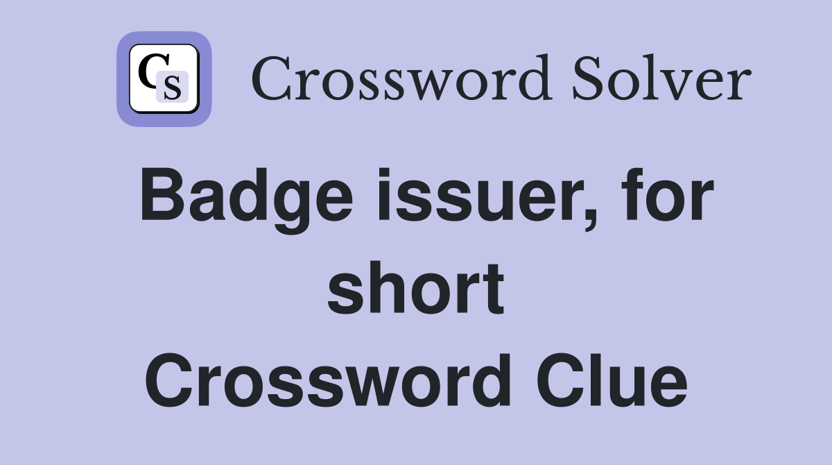 Badge issuer, for short Crossword Clue