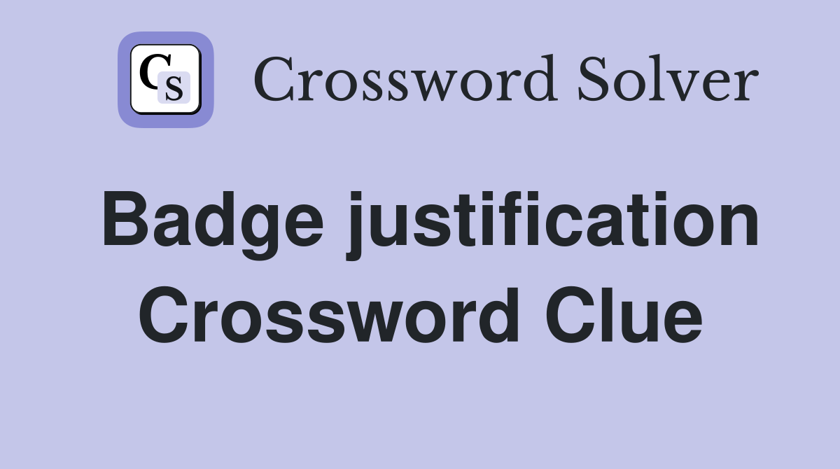 Badge justification Crossword Clue