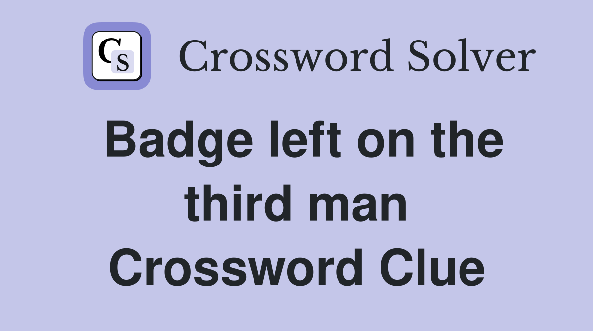 Badge left on the third man Crossword Clue