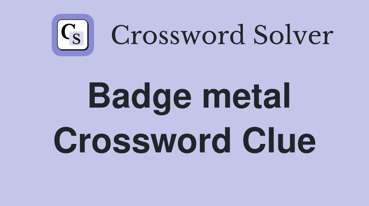 Badge metal Crossword Clue
