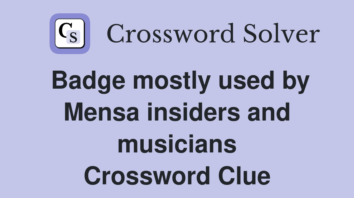 Badge mostly used by Mensa insiders and musicians Crossword Clue