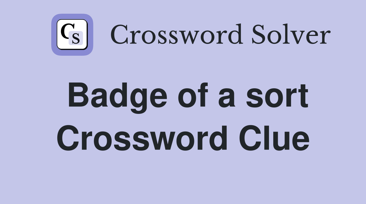 Badge of a sort Crossword Clue
