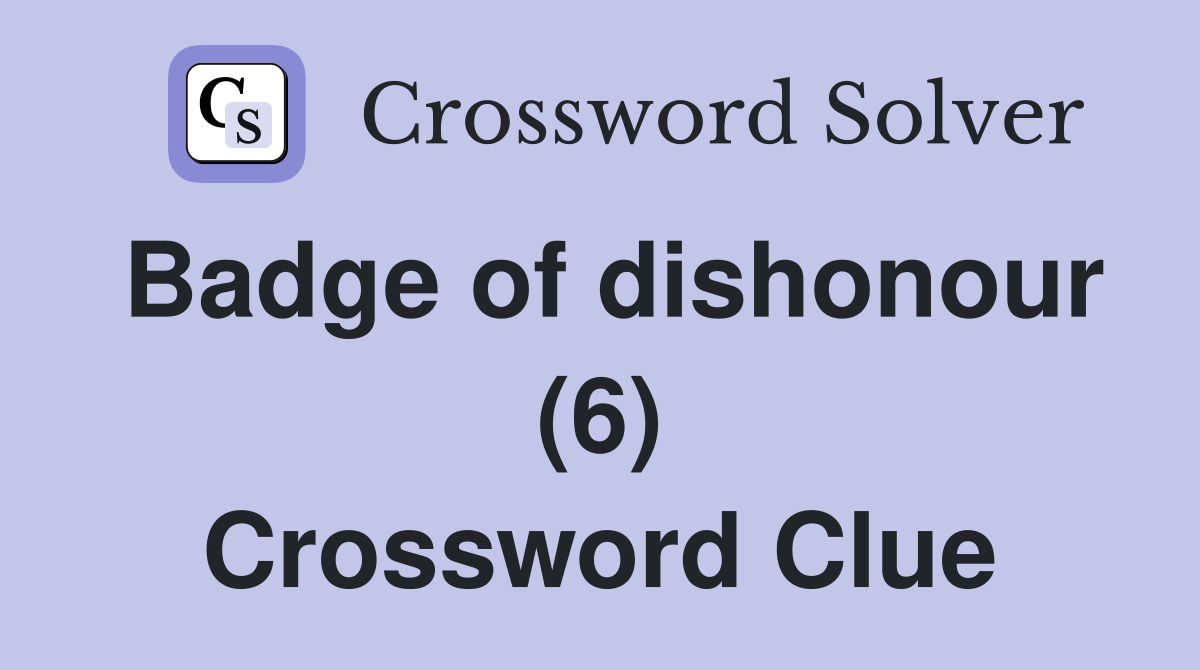 Badge of dishonour (6) Crossword Clue