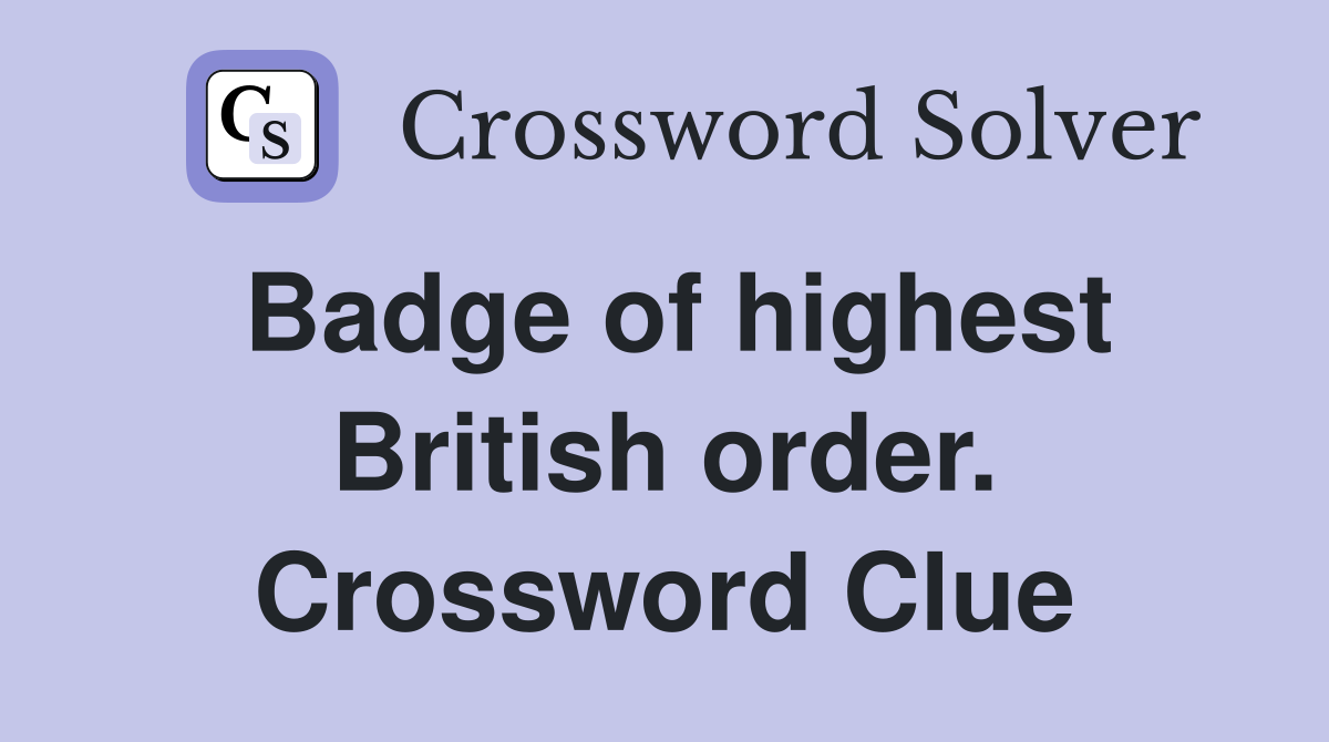 Badge of highest British order. Crossword Clue