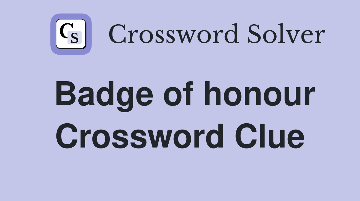 Badge of honour Crossword Clue