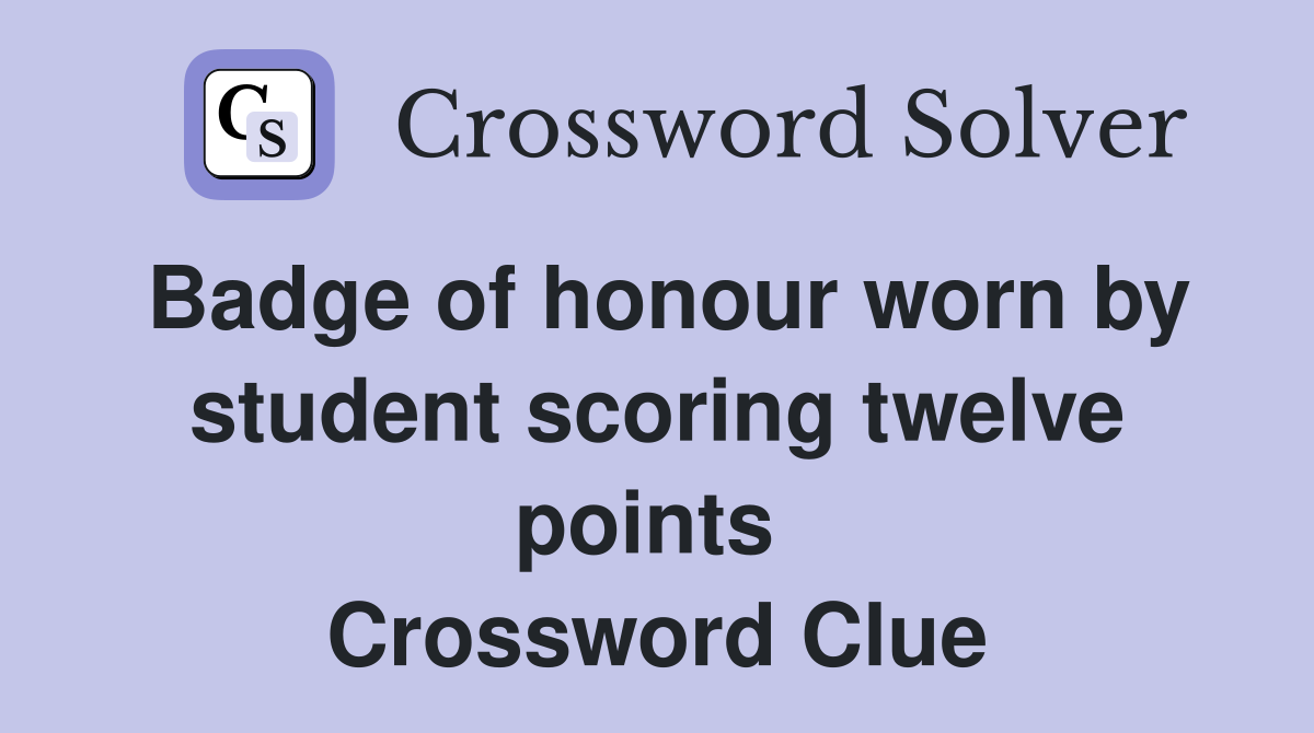 Badge of honour worn by student scoring twelve points  Crossword Clue