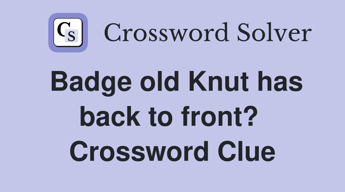 Badge old Knut has back to front?  Crossword Clue