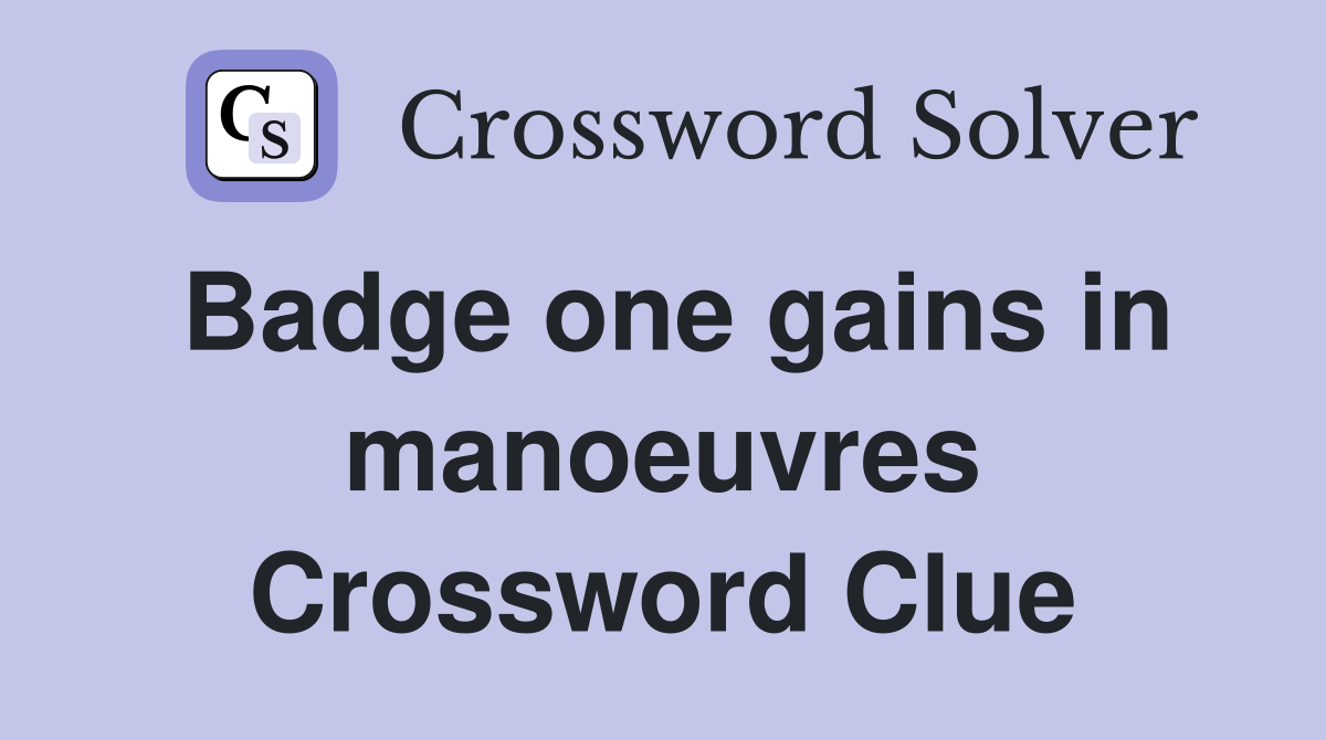 Badge one gains in manoeuvres Crossword Clue