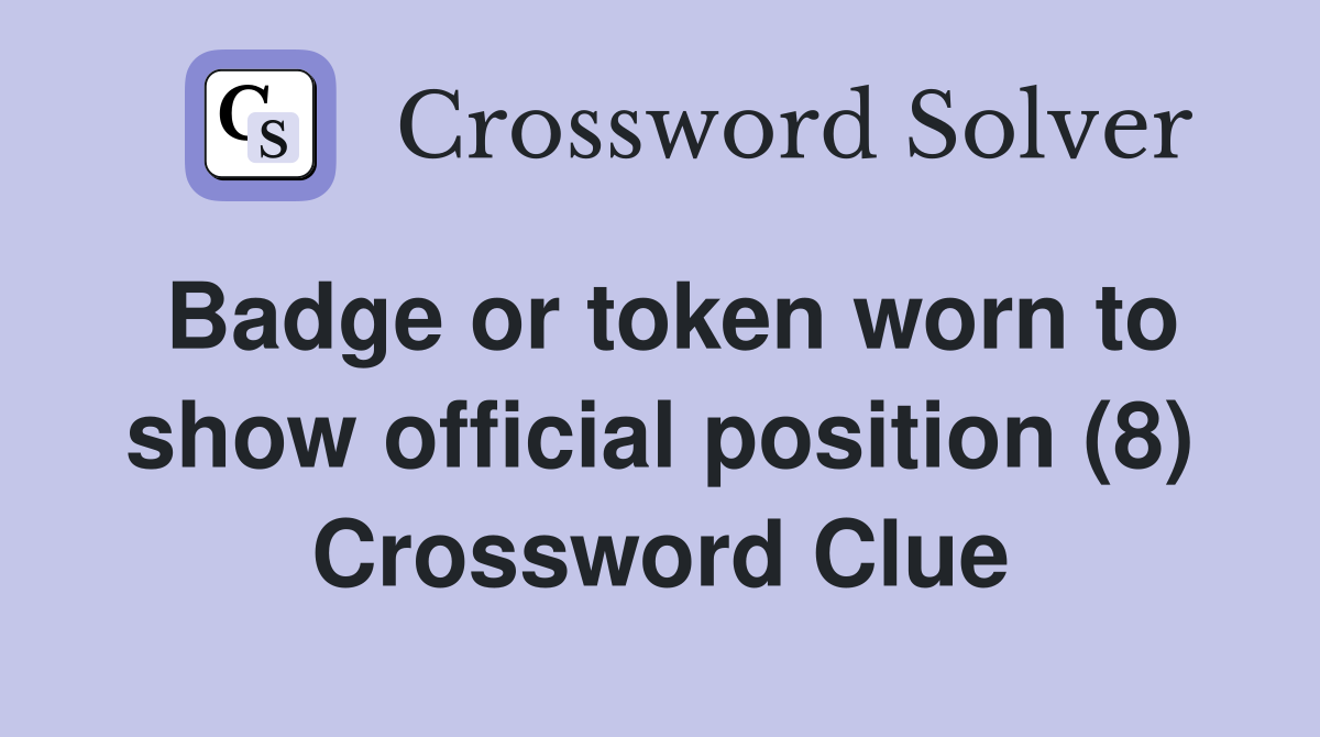 Badge or token worn to show official position (8) Crossword Clue