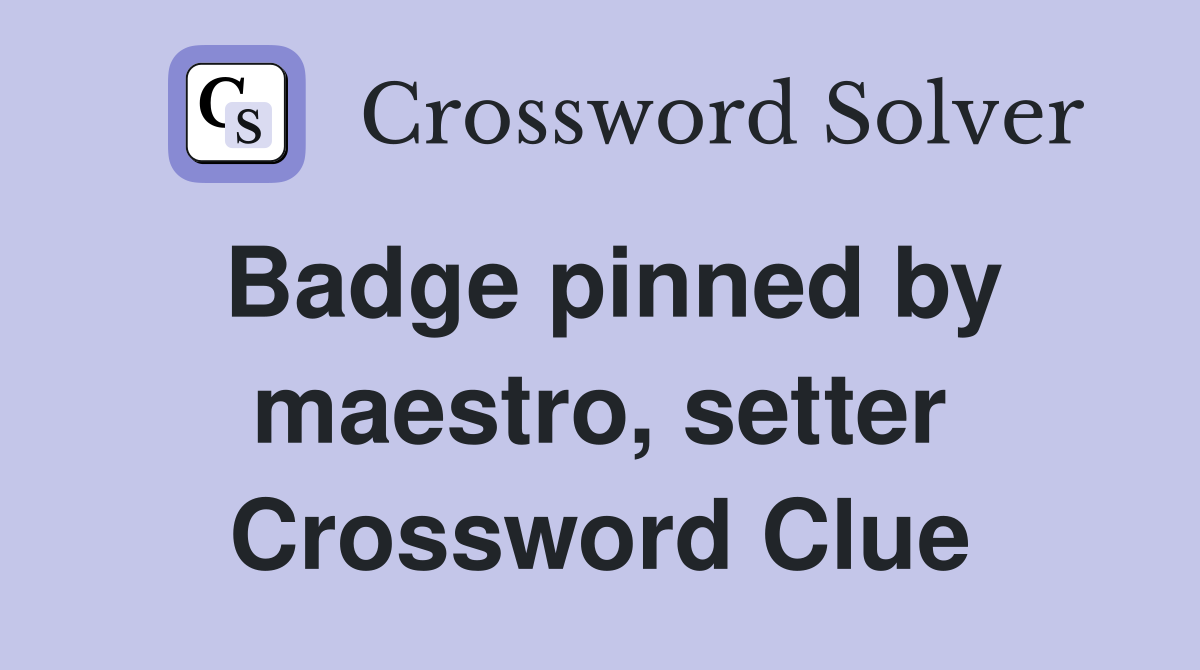 Badge pinned by maestro, setter Crossword Clue